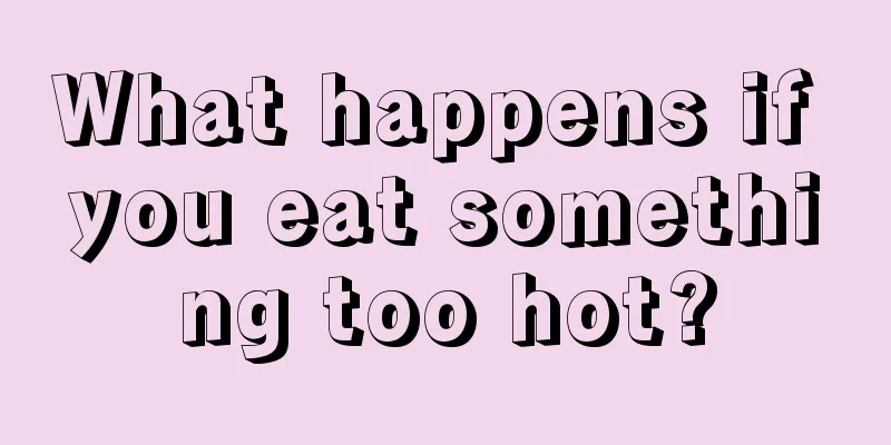 What happens if you eat something too hot?