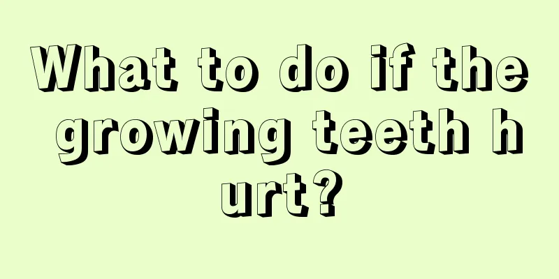 What to do if the growing teeth hurt?