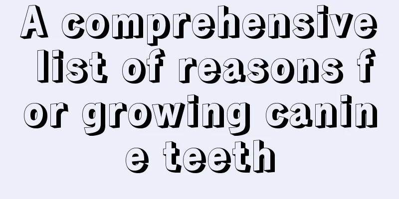 A comprehensive list of reasons for growing canine teeth