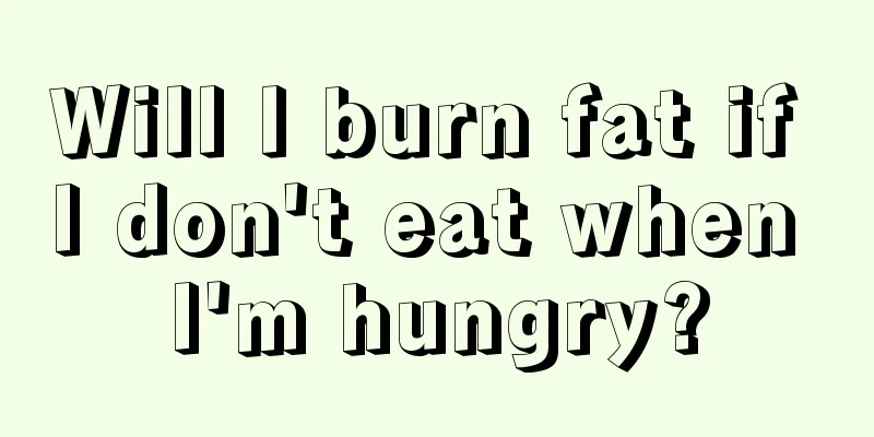 Will I burn fat if I don't eat when I'm hungry?