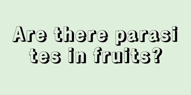 Are there parasites in fruits?
