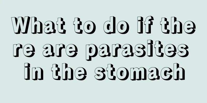 What to do if there are parasites in the stomach