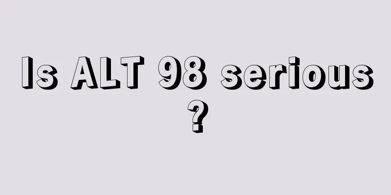 Is ALT 98 serious?