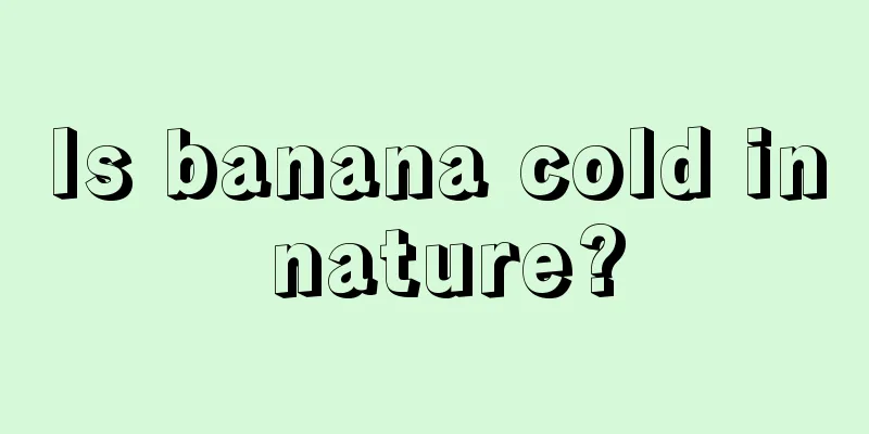 Is banana cold in nature?