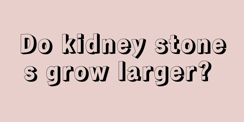 Do kidney stones grow larger? 