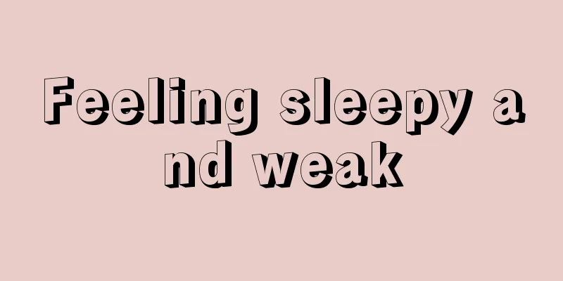 Feeling sleepy and weak