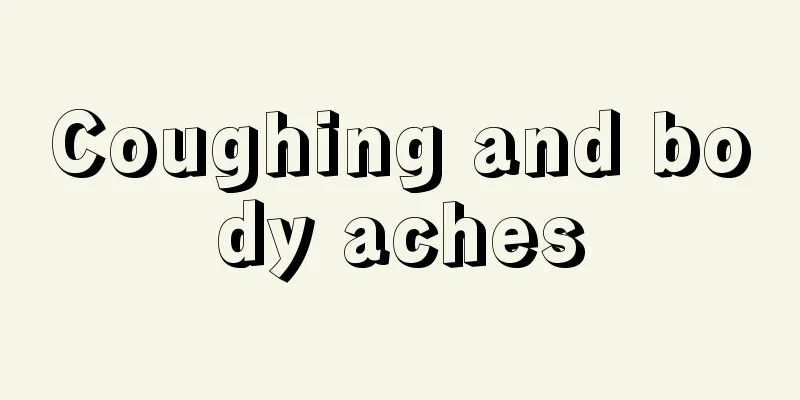 Coughing and body aches