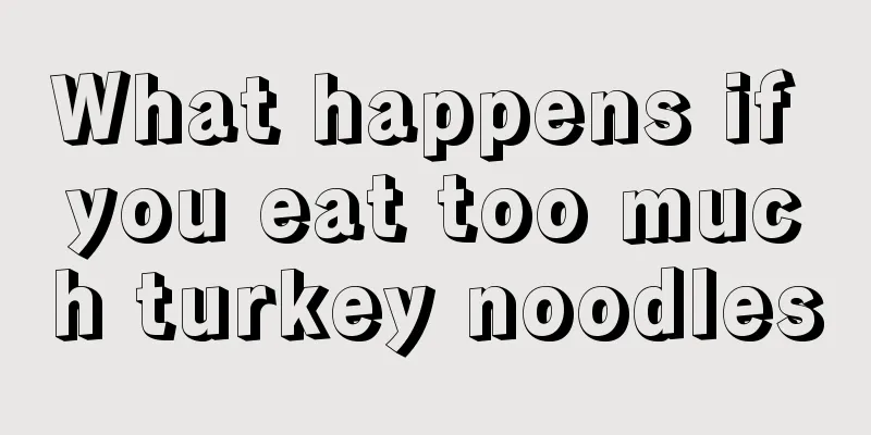 What happens if you eat too much turkey noodles
