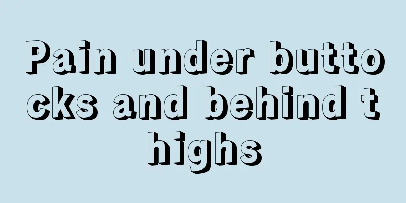 Pain under buttocks and behind thighs