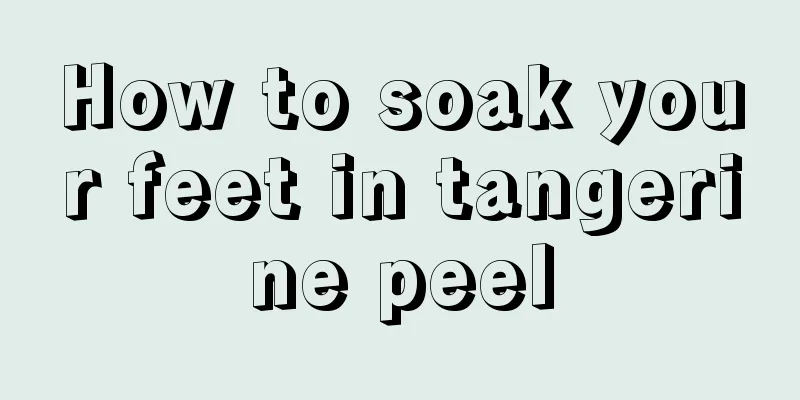 How to soak your feet in tangerine peel