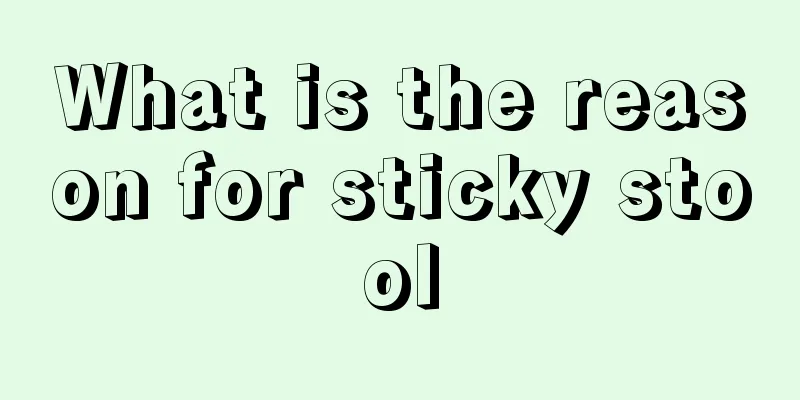 What is the reason for sticky stool