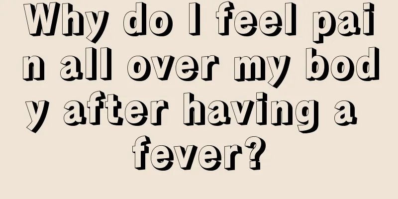 Why do I feel pain all over my body after having a fever?