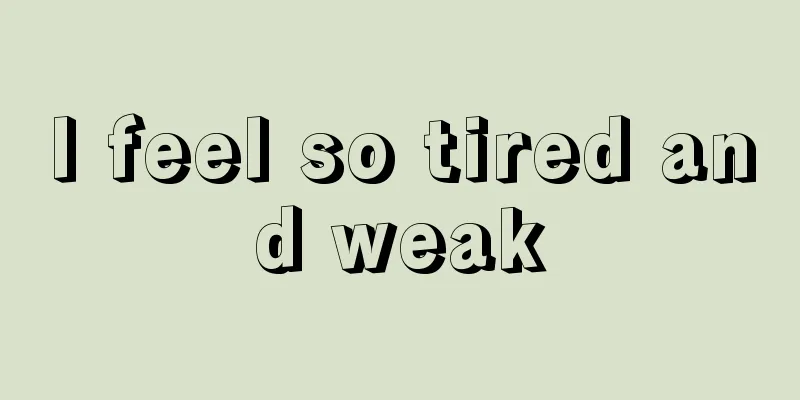 I feel so tired and weak