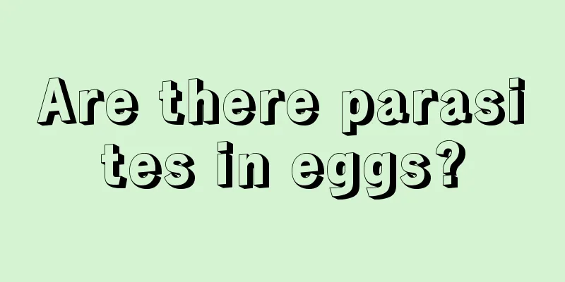 Are there parasites in eggs?