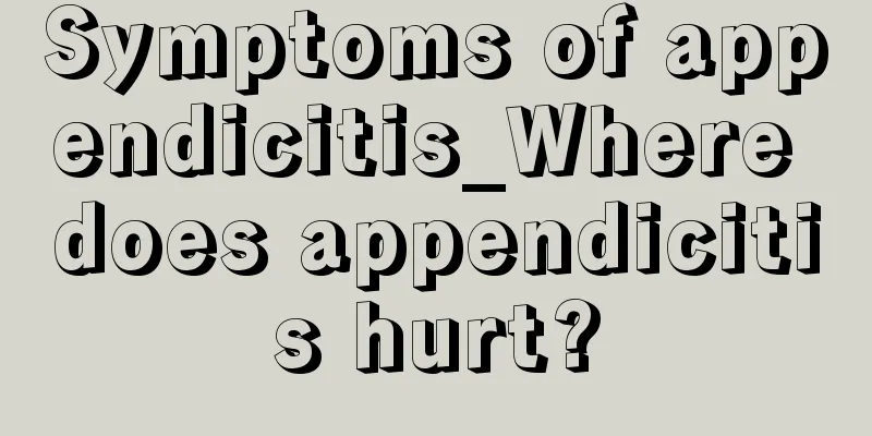 Symptoms of appendicitis_Where does appendicitis hurt?