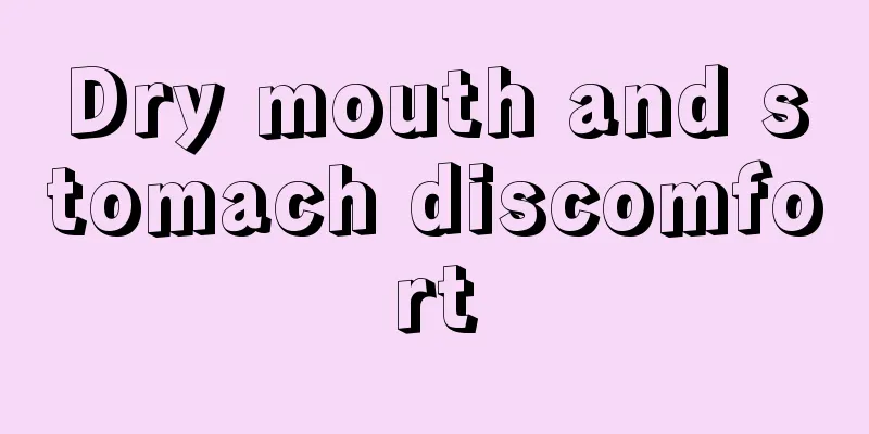 Dry mouth and stomach discomfort