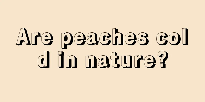 Are peaches cold in nature?