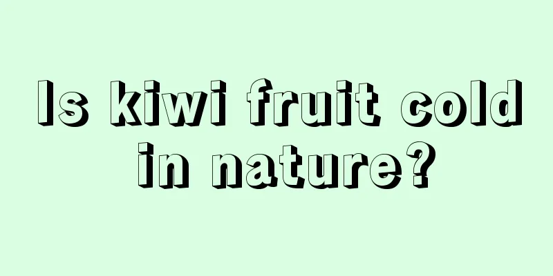 Is kiwi fruit cold in nature?