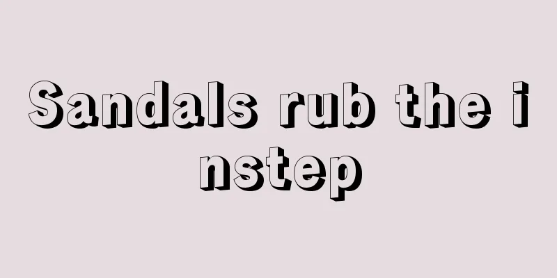 Sandals rub the instep