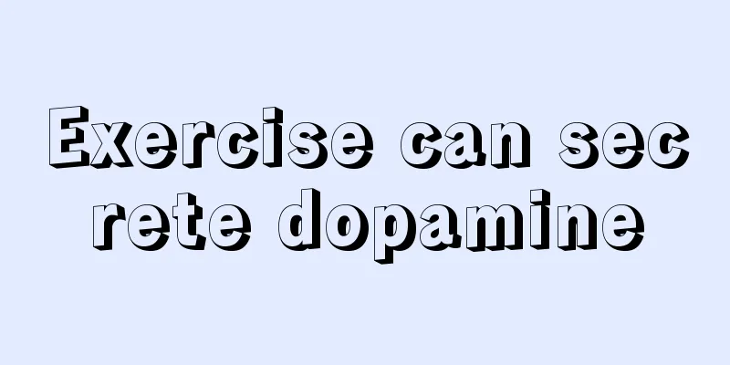 Exercise can secrete dopamine