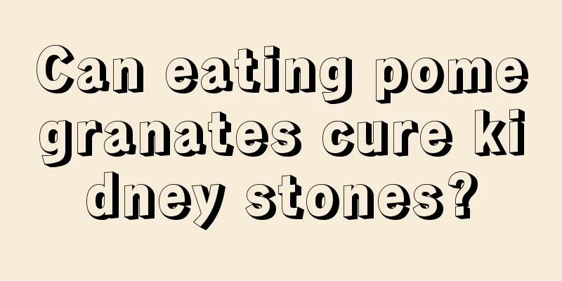 Can eating pomegranates cure kidney stones?