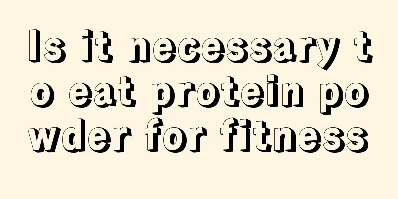 Is it necessary to eat protein powder for fitness