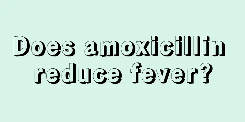 Does amoxicillin reduce fever?