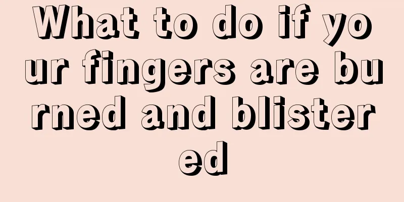 What to do if your fingers are burned and blistered