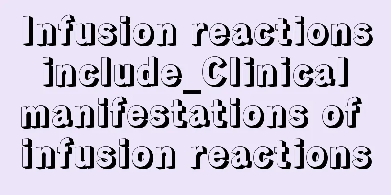 Infusion reactions include_Clinical manifestations of infusion reactions
