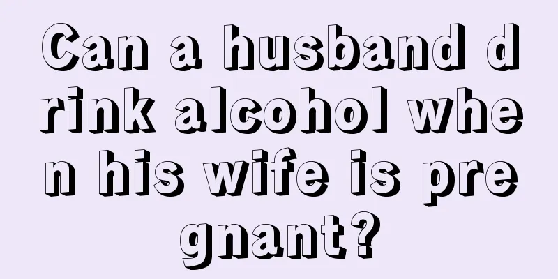 Can a husband drink alcohol when his wife is pregnant?