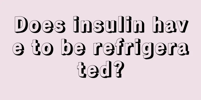 Does insulin have to be refrigerated?