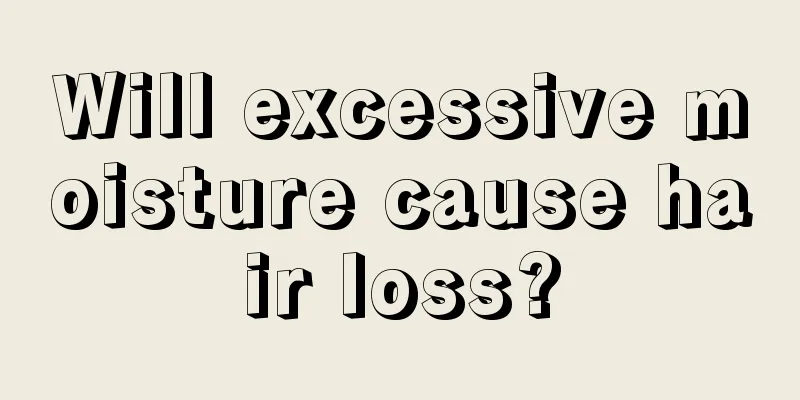 Will excessive moisture cause hair loss?