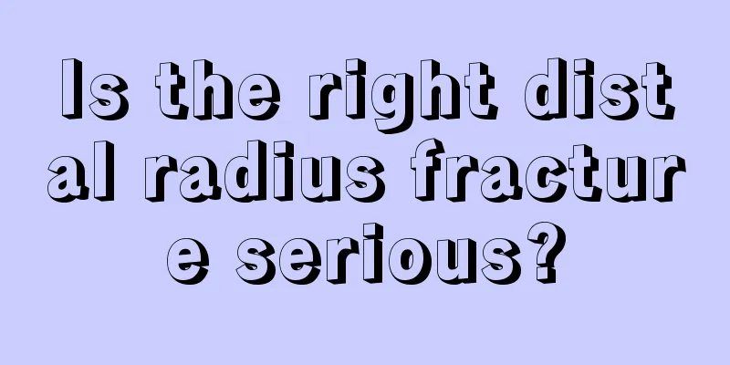 Is the right distal radius fracture serious?