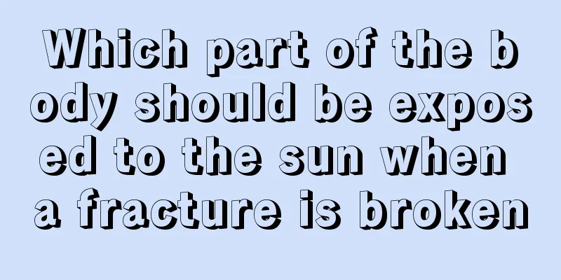 Which part of the body should be exposed to the sun when a fracture is broken