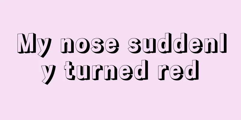 My nose suddenly turned red