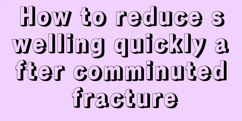 How to reduce swelling quickly after comminuted fracture