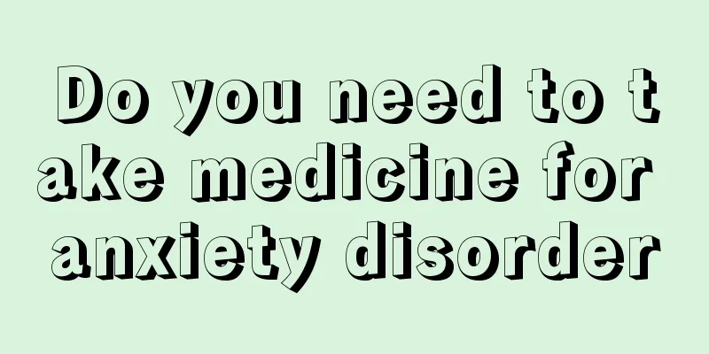 Do you need to take medicine for anxiety disorder