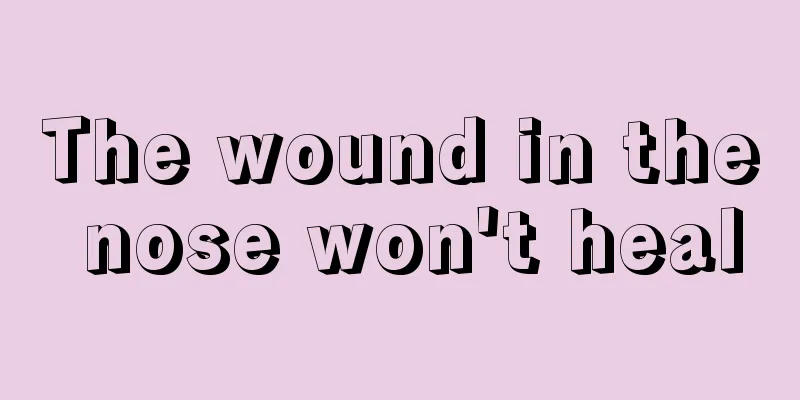 The wound in the nose won't heal