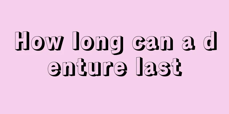How long can a denture last
