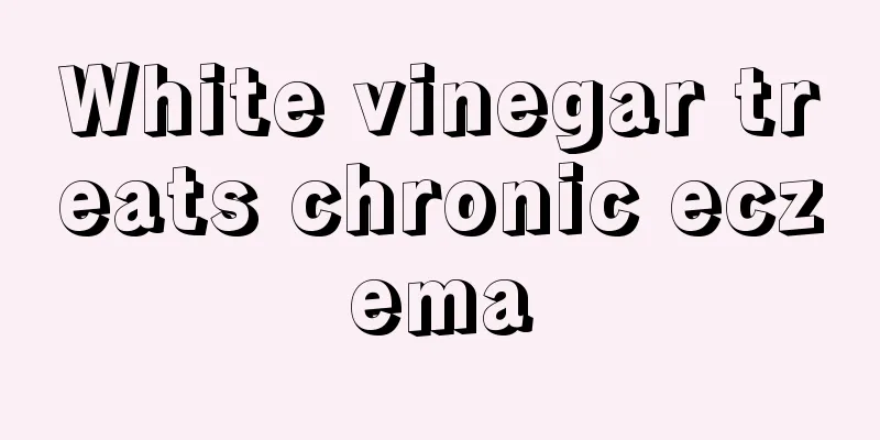 White vinegar treats chronic eczema