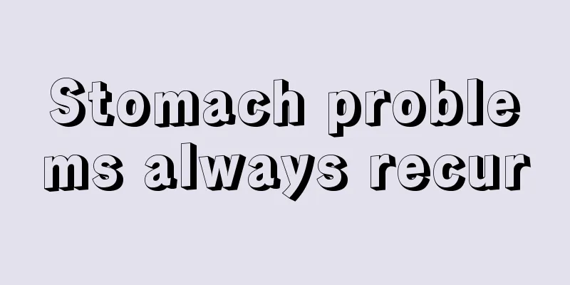Stomach problems always recur