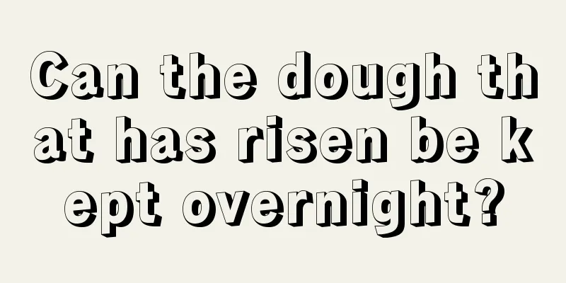 Can the dough that has risen be kept overnight?