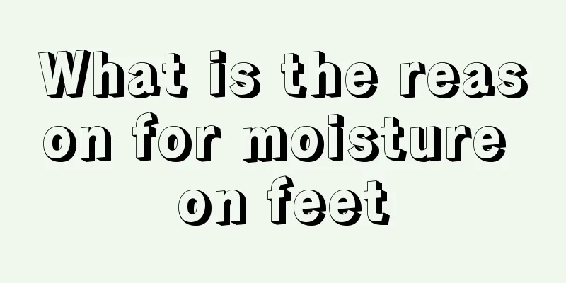 What is the reason for moisture on feet