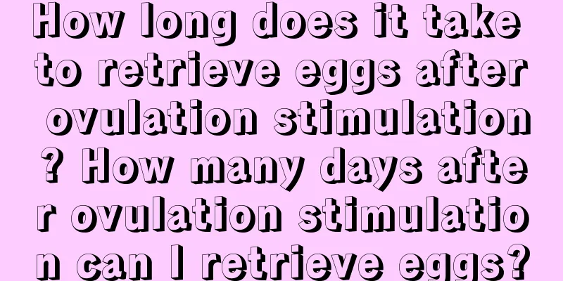 How long does it take to retrieve eggs after ovulation stimulation? How many days after ovulation stimulation can I retrieve eggs?