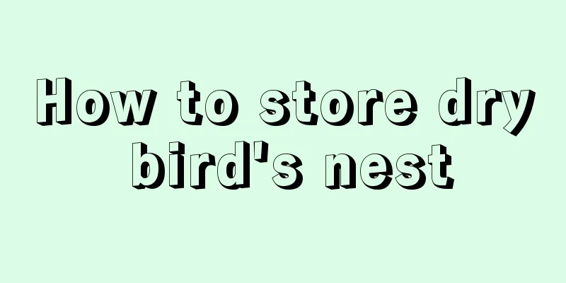 How to store dry bird's nest