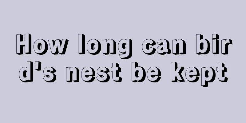 How long can bird's nest be kept