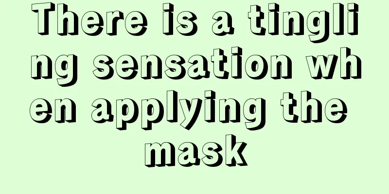 There is a tingling sensation when applying the mask