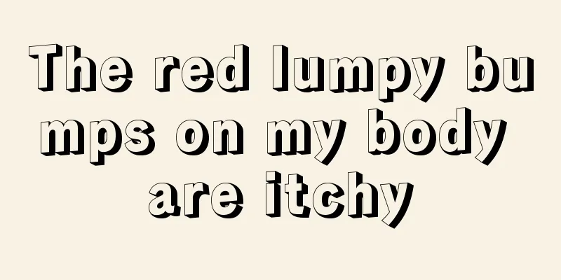The red lumpy bumps on my body are itchy