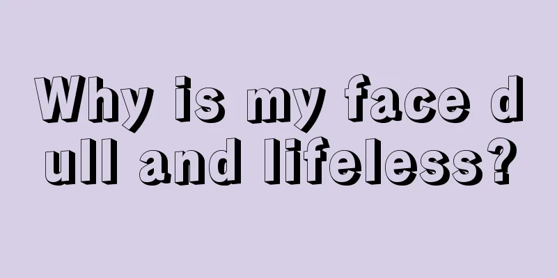 Why is my face dull and lifeless?