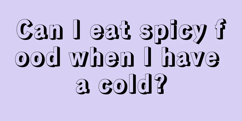 Can I eat spicy food when I have a cold?